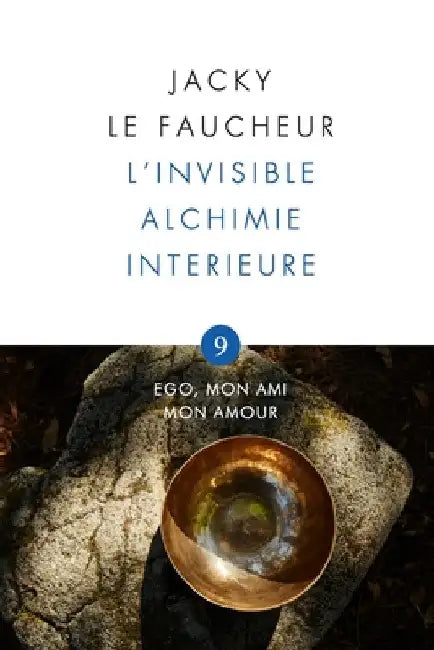 L'invisible Alchimie Intérieure: Opus 9 - Ego, mon Ami, mon Amour by Le Faucheur, Jacky
