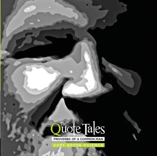 The Quote Tales: Proverbs of a common man by Gary Bryon Pateman