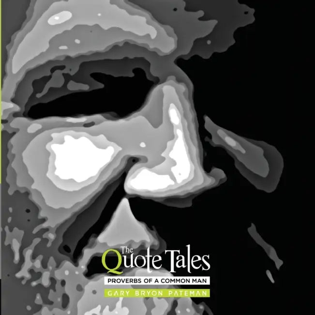 The Quote Tales: Proverbs of a common man by Gary Bryon Pateman
