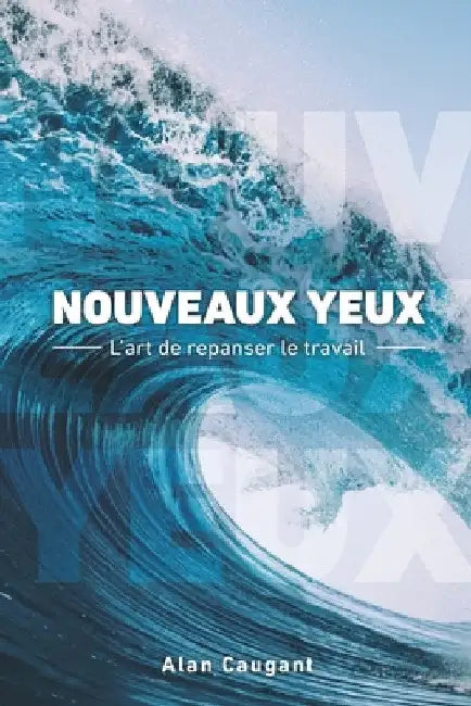 Nouveaux Yeux: L'art de repanser le travail by Caugant, Alan