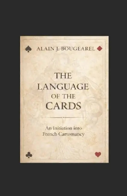 The language of the cards: Initiation into French cartomancy by Alain Jacques Bougearel