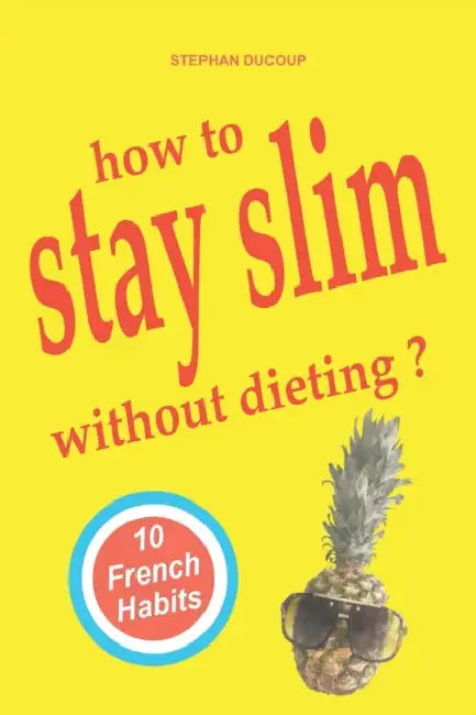 HOW TO STAY SLIM WITHOUT DIETING ? 10 French Habits by Stephan Ducoup