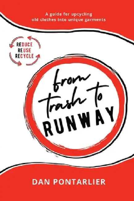 From Trash To Runway: A guide for upcycling old clothes into unique garments by Dan Pontarlier