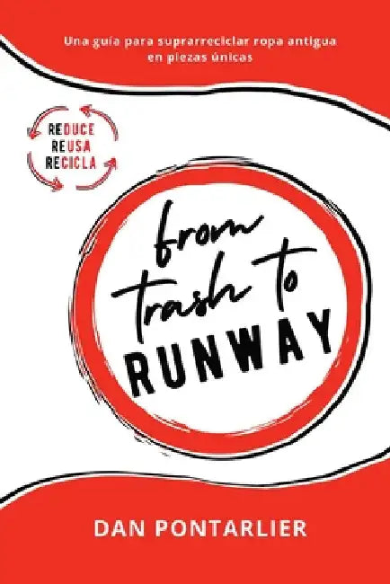 From Trash To Runway: Una guía para suprarreciclar ropa antigua en piezas únicas by Dan Pontarlier
