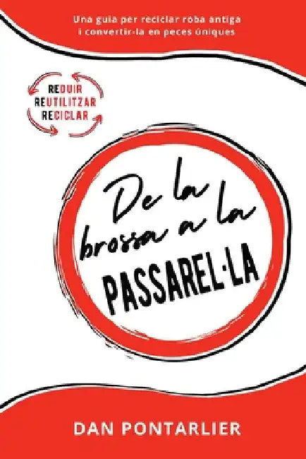 De la brossa a la Passarel-la: Una guia per reciclar roba antiga i convertir-la en peces úniques by Dan Pontarlier