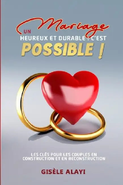 Un Mariage Heureux et Durable: c'est possible !: Les clés pour les couples en construction et en reconstruction by Alayi, Gisèle