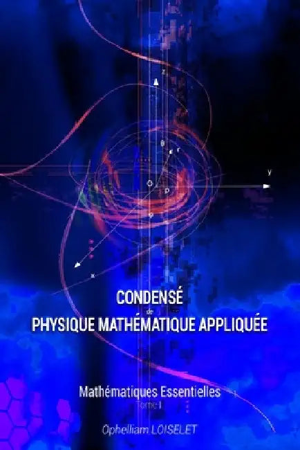 Condensé de physique mathématique appliquée I: Mathématiques essentielles by Loiselet, Ophelliam