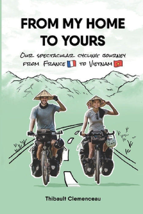 From My Home to Yours: Our spectacular cycling journey from France to Vietnam by Thibault Clemenceau