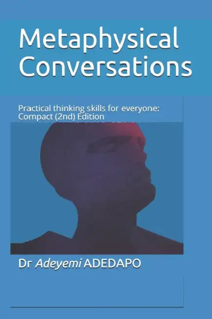 Metaphysical Conversations: Practical thinking skills for everyone: Compact (2nd) Edition by Adeyemi Adedapo