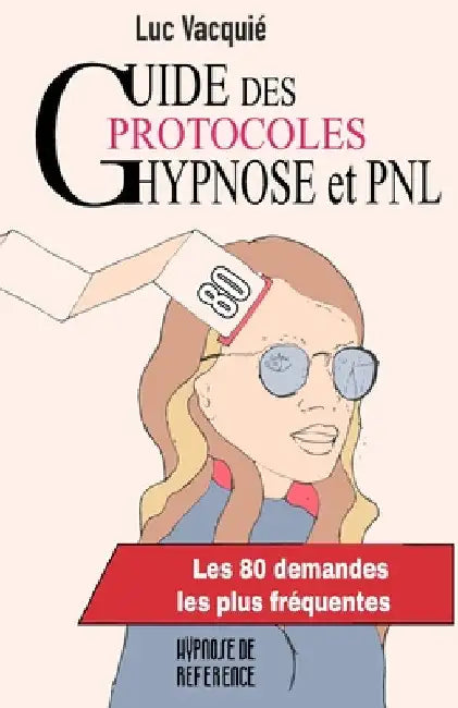 Guide des protocoles Hypnose et PNL: Les 80 demandes les plus fréquentes by Vacquié, Luc