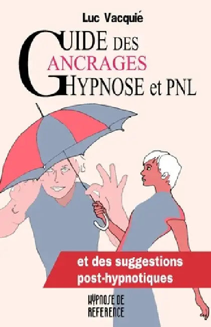 Guide des Ancrages Hypnose et PNL: et des suggestions post-hypnotiques by Luc Vacquié