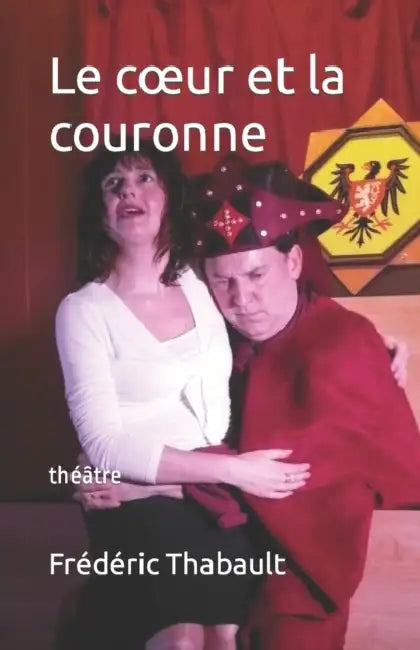 Le coeur et la couronne: théâtre by Frédéric Thabault