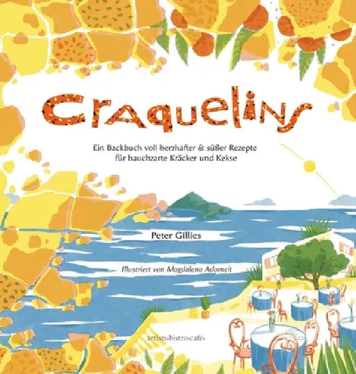 Craquelins: Ein Backbuch voll herzhafter und süßer Rezepte für hauchzarte Kräcker und Kekse by Peter Gillies