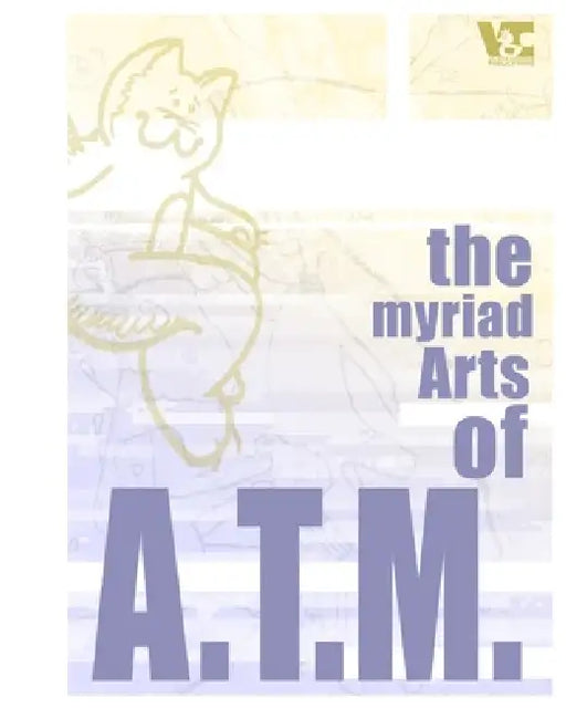 The Myriad Arts of A.T.M. by Cédric Lab, Angela Convery