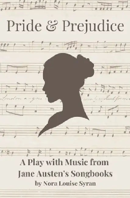 Pride & Prejudice: A Play with Music from Jane Austen's Songbooks by Nora Louise Syran