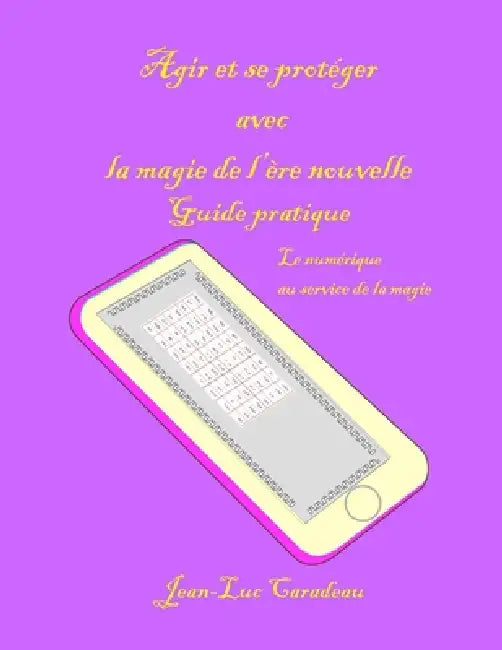 Agir et se protéger avec la magie de l'ère nouvelle: guide pratique by Jean-Luc Caradeau