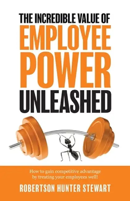 The Incredible Value of Employee Power Unleashed by Robertson Hunter Stewart