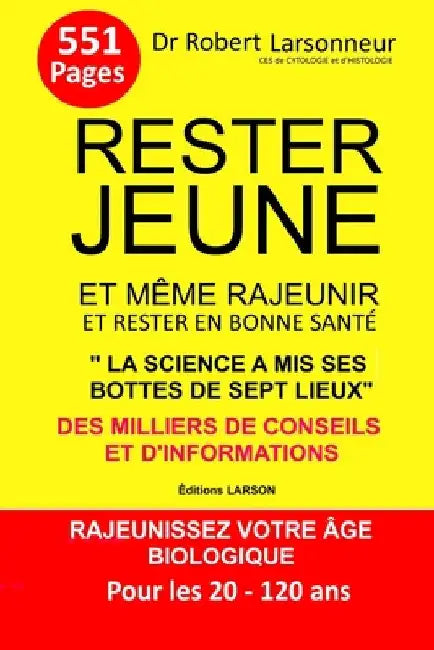 Rester jeune et même rajeunir et rester en bonne santé: Rajeunissez votre âge biologique. Pour les 20 -120 ans by Larsonneur, Robert