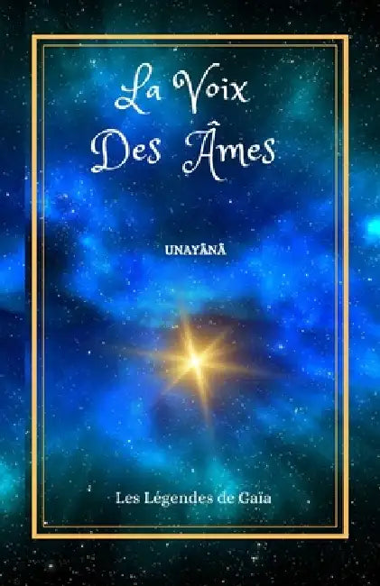 La Voix Des Âmes: Les Légendes de Gaïa. by Unayânâ