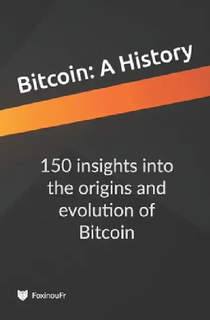 Bitcoin, A History: 150 insights into the origins and evolution of Bitcoin by Foxinoufr