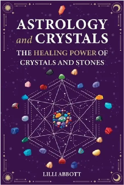 Astrology and Crystals, The Healing Power of Crystals and Stones by Abbott, LILLI