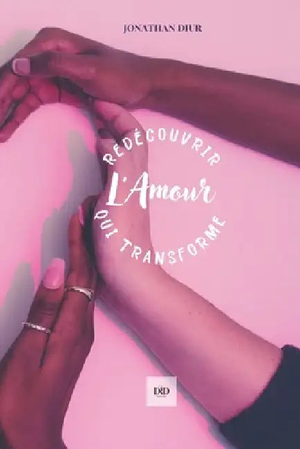 Redécouvrir l'Amour qui Transforme: Découvrir le vrai Amour by Diur, Jonathan