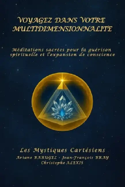 Voyagez Dans Votre Multidimensionnalite: Méditations sacrées pour la guérison spirituelle et l'expansion de conscience by Jean François Bray, Christophe Alexis, Ariane Barugel