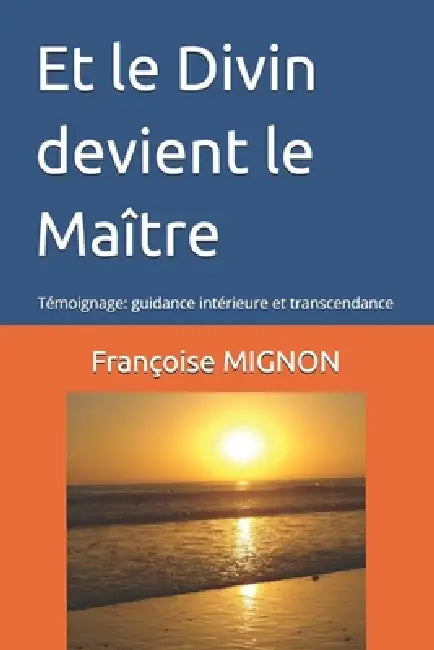 Et le Divin devient le Maître: Témoignage: guidance intérieure et transcendance by Françoise Mignon