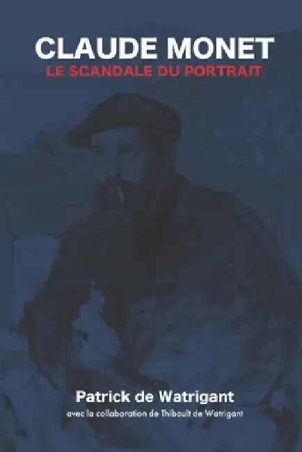 Claude Monet - Le scandale du portrait by de Watrigant, Thibault