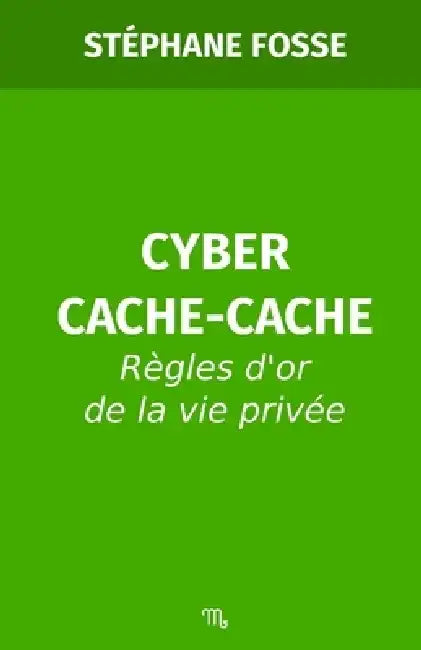 Cyber Cache-Cache: Règles d'or de la vie privée by Stéphane Fosse