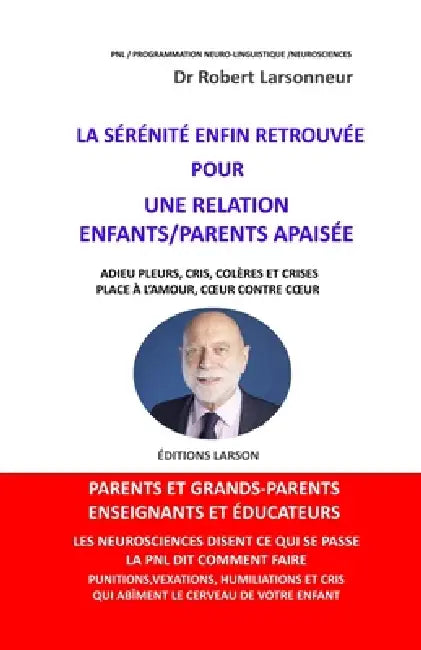 La Sérénité Enfin Retrouvée - La Relation Enfants/Parents Apaisée: Adieu pleurs, cris, crises... place à l'amour - Coeur contre coeur. by Robert Larsonneur