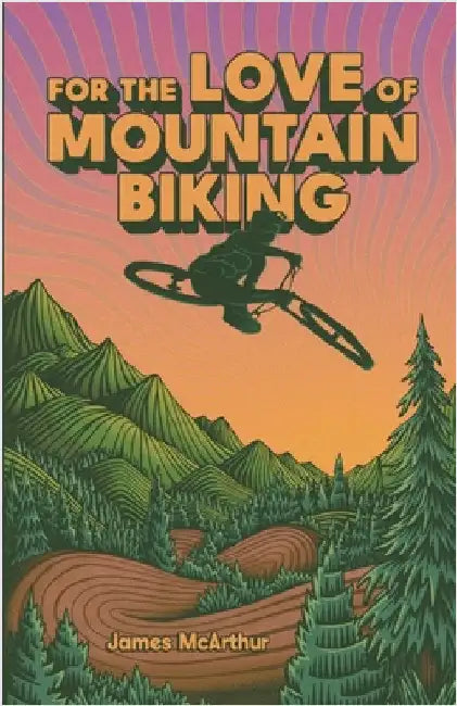 For the Love of Mountain Biking by McArthur, James