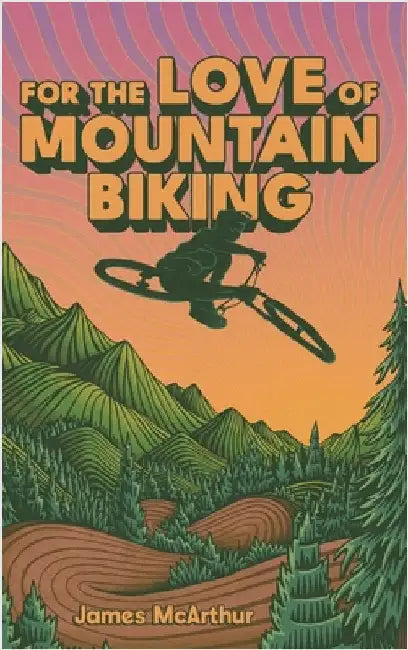 For the Love of Mountain Biking by McArthur, James
