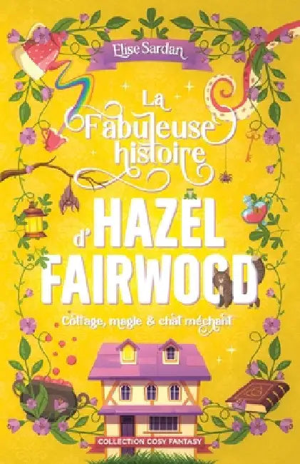 La Fabuleuse histoire d'Hazel Fairwood: cottage, magie & chat méchant by Sardan, Élise