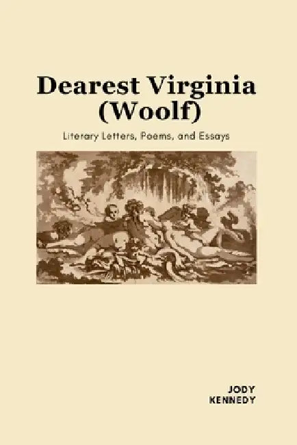 Dearest Virginia (Woolf): Literary Letters, Poems, and Essays by Jody Kennedy