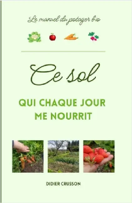 CE Sol Qui Chaque Jour Me Nourrit: Le manuel du potager bio by Crusson, Didier