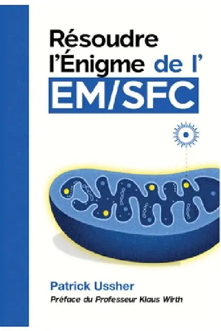 Résoudre l'Énigme de l'EM/SFC: Avancées Scientifiques, Stratégies Pratiques et Voies d'Avenir by Patrick Ussher, Prof Klaus Wirth