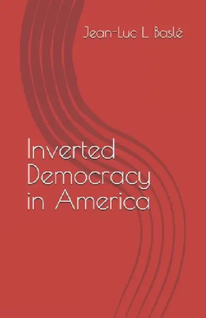 Inverted Democracy in America by Jean-Luc Louis Baslé