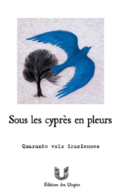Sous les cyprès en pleurs: quarante voix iraniennes by Éditions Des Utopies 