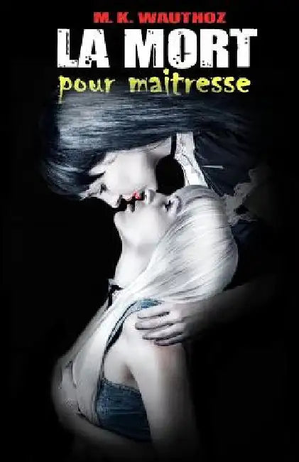 La Mort pour Maitresse: t2 by M. K. Wauthoz