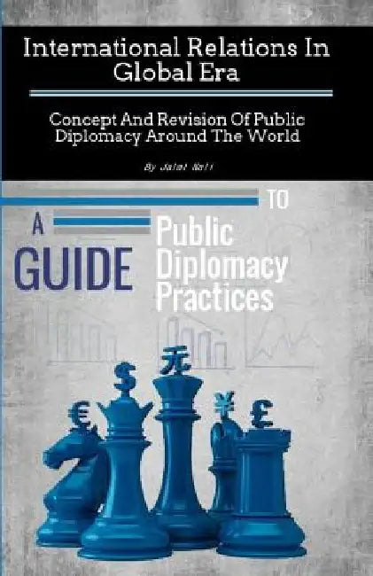 International Relations In Global Era: Concept And Revision Of Public Diplomacy Around The World by Jalal Nali