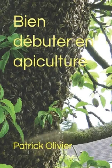 Bien débuter en apiculture by Olivier, Patrick
