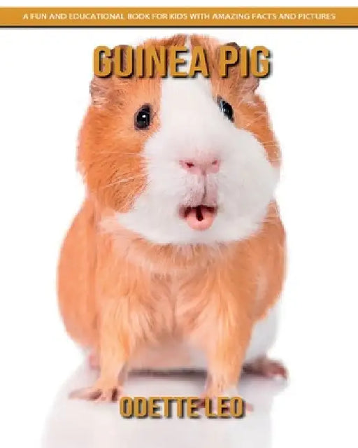 Guinea Pig: A Fun and Educational Book for Kids with Amazing Facts and Pictures by Odette Leo