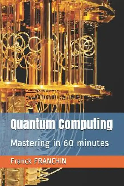 Quantum Computing: Mastering in 60 minutes by Franck Franchin