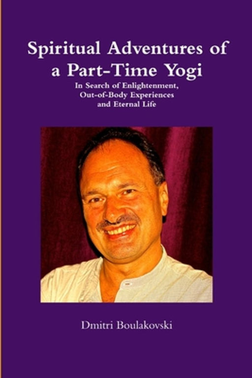 Spiritual Adventures of a Part-Time Yogi by Dmitri Boulakovski