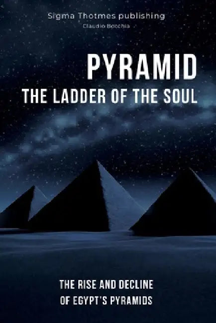 Pyramid: The Ladder of the Soul - The Rise and Decline of Egypt's Pyramids: The Great Pyramids, Temples, and Tombs: Unveiling the Ancient History and by Sigma Thotmes Publishing