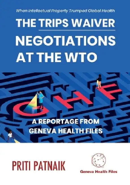 The TRIPS Waiver Negotiations at the World Trade Organization: When Intellectual Property Trumped Global Health by Priti Patnaik