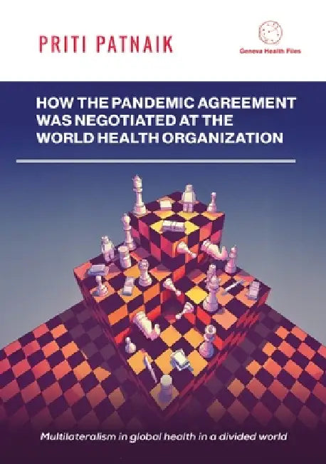 How the Pandemic Agreement Was Negotiated at the World Health Organization: Multilateralism in global health in a divided world. by Priti Patnaik