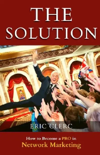 THE Solution: How to Become a Pro at Network Marketing by Eric Clerc