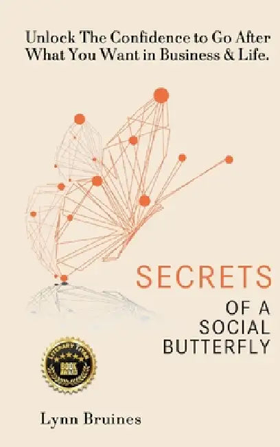 Secrets of a Social Butterfly: Unlock The Confidence to Go After What You Want in Business & Life. by Lynn Bruines